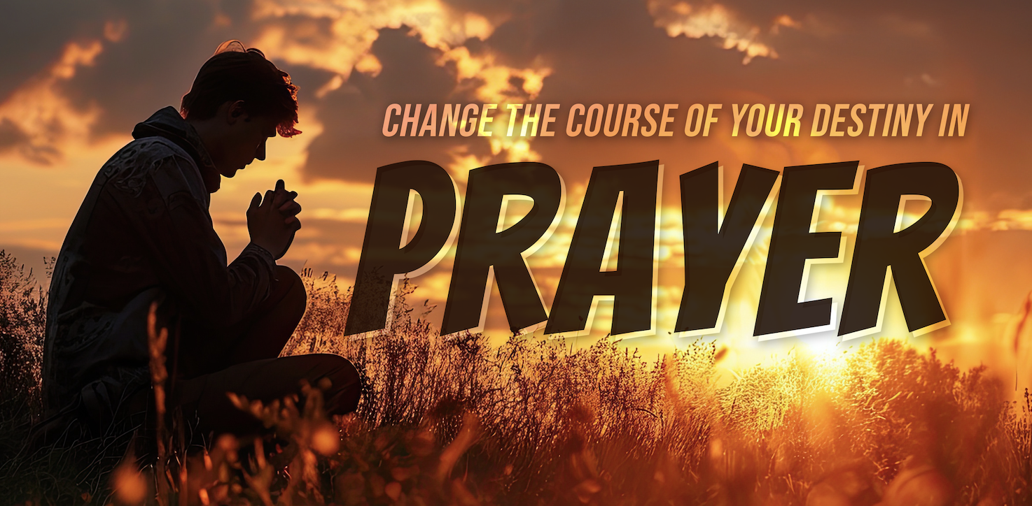How to Change the Course of Your Destiny in Prayer